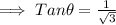 \implies Tan\theta = \frac{1}{\sqrt{3}}