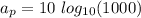 a_{p}=10\ log_{10}(1000)