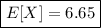 \boxed{E[X]=6.65}