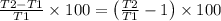 \frac{T2 - T1}{T1}\times 100 = \left (\frac{T2}{T1}-1  \right )\times 100