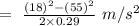 =\ \frac{(18)^2-(55)^2}{2\times 0.29}\ m/s^2