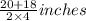 \frac{20+18}{2\times 4} inches