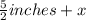 \frac{5}{2}inches+x