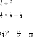 \frac{1}{2}\div \frac{2}{1}\\\\\frac{1}{2}\times\frac{1}{2}=\frac{1}{4}\\\\\\(\frac{1}{4})^2=\frac{1^2}{4^2}=\frac{1}{16}