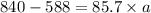 840 - 588 = 85.7 \times a