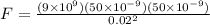F = \frac{(9\times 10^9)(50 \times 10^{-9})(50 \times 10^{-9})}{0.02^2}