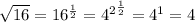 \sqrt{16} = 16^{\frac{1}{2}} ={4^{2}}^{\frac{1}{2}} = 4^{1}=4