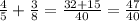 \frac{4}{5}+\frac{3}{8}=\frac{32+15}{40}=\frac{47}{40}