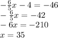 -  \frac{6}{5} x - 4 =  - 46 \\  -  \frac{6}{5} x =  - 42 \\  - 6x =  - 210 \\ x = 35