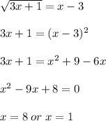 \sqrt{3x + 1} = x - 3\\\\3x + 1 = (x - 3)^2\\\\3x + 1 = x^2 + 9 - 6x\\\\x^2 - 9x + 8 = 0\\\\x = 8\;or\;x = 1