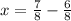 x= \frac{7}{8} - \frac{6}{8}