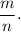 \dfrac{m}{n}.