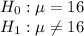 H_0:\mu=16\\H_1:\mu\neq 16