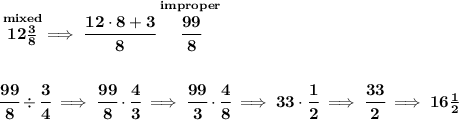 \bf \stackrel{mixed}{12\frac{3}{8}}\implies \cfrac{12\cdot 8+3}{8}\stackrel{improper}{\cfrac{99}{8}} \\\\\\ \cfrac{99}{8}\div \cfrac{3}{4}\implies \cfrac{99}{8}\cdot \cfrac{4}{3}\implies \cfrac{99}{3}\cdot \cfrac{4}{8}\implies 33\cdot \cfrac{1}{2}\implies \cfrac{33}{2}\implies 16\frac{1}{2}