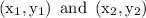 \left(\mathrm{x}_{1}, \mathrm{y}_{1}\right) \text { and }\left(\mathrm{x}_{2}, \mathrm{y}_{2}\right)