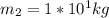 m_2 = 1 * 10^1 kg