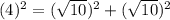 (4)^2=(\sqrt{10})^2+(\sqrt{10})^2