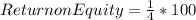 Return on Equity = \frac{1}{4} *100