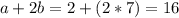 a+2b=2+(2*7)=16