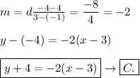 m=d\frac{-4-4}{3-(-1)}=\dfrac{-8}{4}=-2\\\\y-(-4)=-2(x-3)\\\\\boxed{y+4=-2(x-3)}\to\boxed{C.}