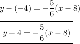 y-(-4)=-\dfrac{5}{6}(x-8)\\\\\boxed{y+4=-\dfrac{5}{6}(x-8)}