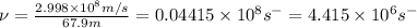 \nu=\frac{2.998\times 10^8m/s}{67.9m}=0.04415\times 10^{8}s^-=4.415\times 10^{6}s^-