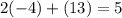 2(-4)+(13)=5