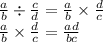 \frac{a}{b}\div\frac{c}{d} = \frac{a}{b}\times\frac{d}{c}\\\frac{a}{b}\times\frac{d}{c} = \frac{ad}{bc}