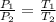 \frac{P_1}{P_2} = \frac{T_1}{T_2}