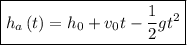 \boxed{{h_a}\left(t\right) ={h_0}+{v_0}t-\dfrac{1}{2}g{t^2}}