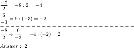 \dfrac{-8}{2}=-8:2=-4\\\\\dfrac{6}{-3}=6:(-3)=-2\\--------------------------\\\dfrac{-8}{2}\div\dfrac{6}{-3}=-4:(-2)=2\\\\\ 2