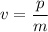 v=\dfrac{p}{m}