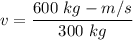 v=\dfrac{600\ kg-m/s}{300\ kg}