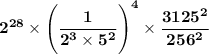 \mathbf{2^{28} \times \Bigg(\dfrac{1}{2^3 \times 5^2} \Bigg)^4 \times \dfrac{3125^2}{256^2}}