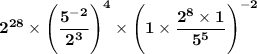 \mathbf{2^{28} \times \Bigg(\dfrac{5^{- 2}}{2^3} \Bigg)^4 \times \Bigg(1 \times \dfrac{2^8 \times 1}{5^5} \Bigg)^{- 2}}