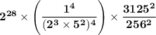 \mathbf{2^{28} \times \Bigg(\dfrac{1^4}{(2^3 \times 5^2)^4} \Bigg) \times \dfrac{3125^2}{256^2}}
