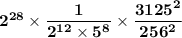 \mathbf{2^{28} \times \dfrac{1}{2^{12} \times 5^8} \times \dfrac{3125^2}{256^2}}