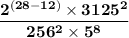 \mathbf{\dfrac{2^{(28 - 12)} \times 3125^2}{256^2 \times 5^8}}