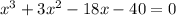 x^3+3x^2 - 18x - 40=0