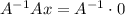 A^{-1}Ax=A^{-1}\cdot0