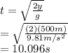 t=\sqrt{\frac{2y}{g} } \\ =\sqrt\frac{(2)(500m)}{9.81m/s^2}  \\ =10.096 s