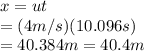x=ut\\ =(4m/s)(10.096s)\\ =40.384m=40.4 m