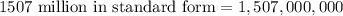 \text{1507 million in standard form}=1,507,000,000