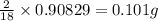 \frac{2}{18}\times 0.90829=0.101g