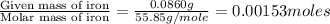 \frac{\text{Given mass of iron}}{\text{Molar mass of iron}}=\frac{0.0860g}{55.85g/mole}=0.00153moles