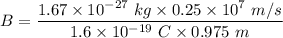 B=\dfrac{1.67\times 10^{-27}\ kg\times 0.25\times 10^7\ m/s}{1.6\times 10^{-19}\ C\times 0.975\ m}