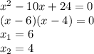 x^2 - 10x + 24 = 0\\(x-6)(x-4) = 0\\x_1 = 6\\x_2 = 4