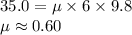 35.0= \mu \times 6 \times 9.8\\\mu \approx 0.60