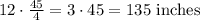 12\cdot\frac{45}{4} =3\cdot45=135\text{ inches}