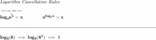 \bf \textit{Logarithm Cancellation Rules} \\\\ \stackrel{\stackrel{\textit{let's use this one}}{\downarrow }}{log_a a^x = x}\qquad \qquad a^{log_a x}=x \\\\[-0.35em] \rule{34em}{0.25pt}\\\\ log_6(6)\implies log_6(6^1)\implies 1